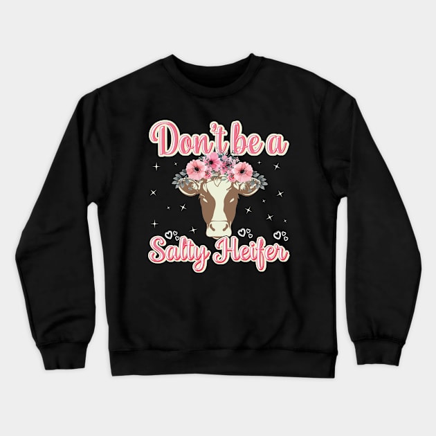 Dont Be a Salty Heifer Cow Farmer Cowgirl Crewneck Sweatshirt by aneisha